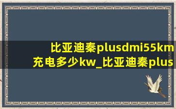 比亚迪秦plusdmi55km充电多少kw_比亚迪秦plus dmi55km充电要几度电